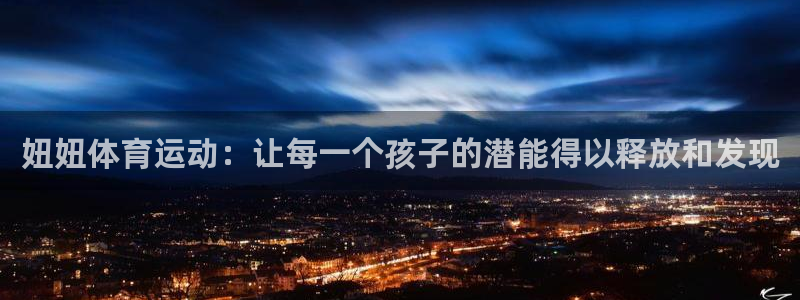 3377体育是正规平台吗：妞妞体育运动：让每一个孩子的潜能得以释放和发现